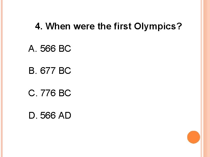 4. When were the first Olympics? A. 566 BC B. 677 BC C. 776