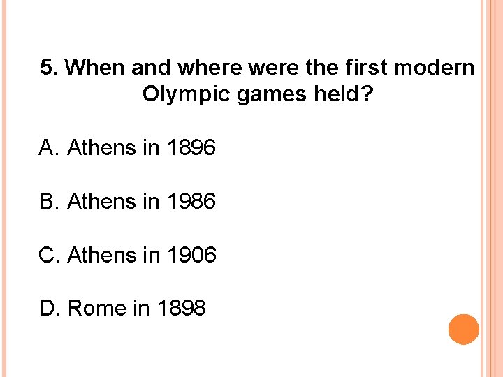 5. When and where were the first modern Olympic games held? A. Athens in