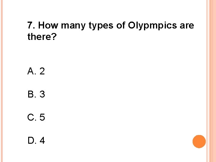 7. How many types of Olypmpics are there? A. 2 B. 3 C. 5