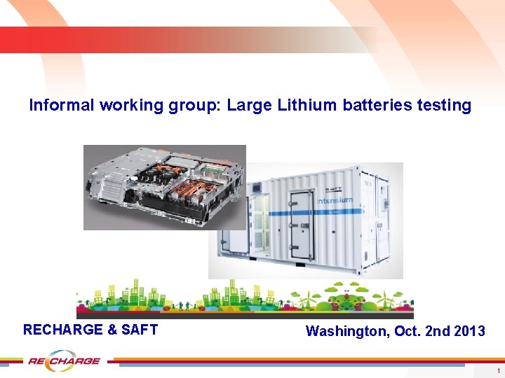 Informal working group: Large Lithium batteries testing RECHARGE & SAFT Washington, Oct. 2 nd