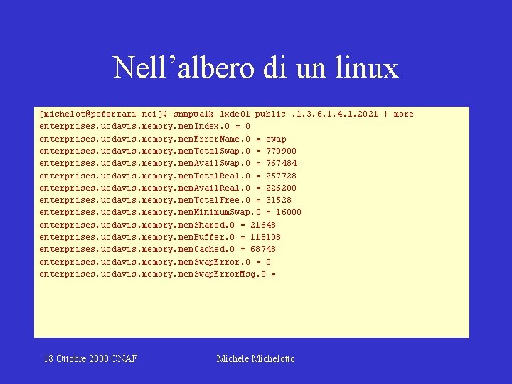 Nell’albero di un linux [michelot@pcferrari noi]$ snmpwalk lxde 01 public. 1. 3. 6. 1.
