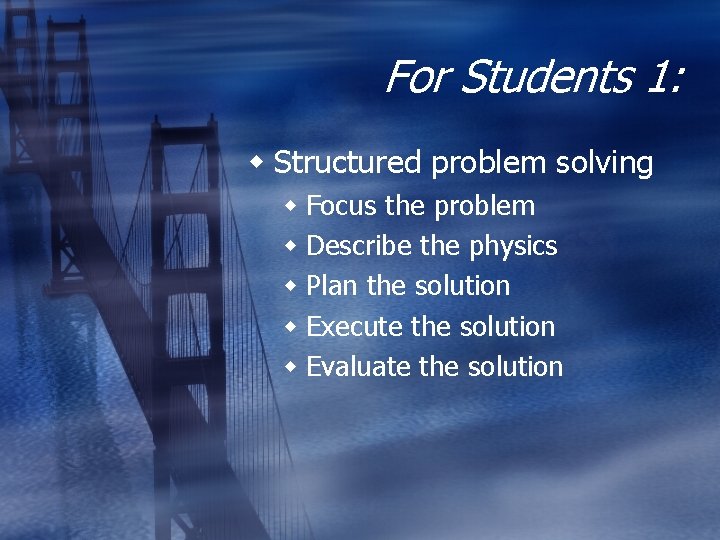 For Students 1: w Structured problem solving w Focus the problem w Describe the