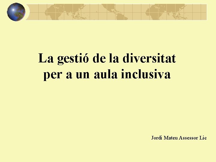 La gestió de la diversitat per a un aula inclusiva Jordi Mateu Assessor Lic