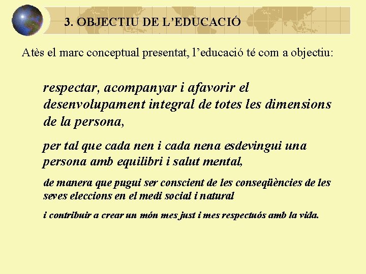 3. OBJECTIU DE L’EDUCACIÓ Atès el marc conceptual presentat, l’educació té com a objectiu: