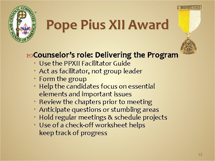 Pope Pius XII Award Counselor’s role: Delivering the Program Use the PPXII Facilitator Guide