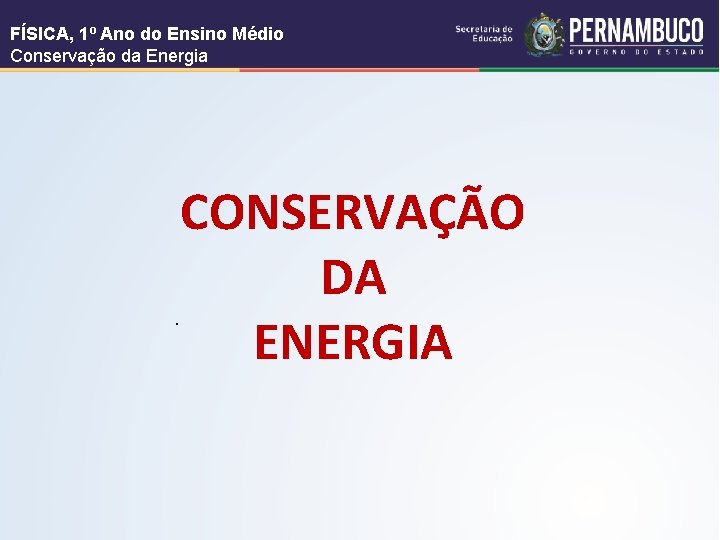 FÍSICA, 1º Ano do Ensino Médio Conservação da Energia . CONSERVAÇÃO DA ENERGIA 