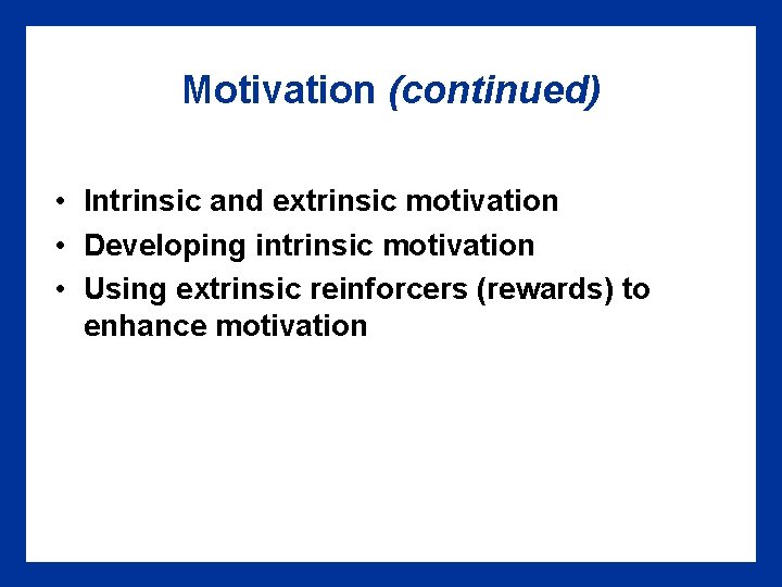Motivation (continued) • Intrinsic and extrinsic motivation • Developing intrinsic motivation • Using extrinsic Motivation (continued) • Intrinsic and extrinsic motivation • Developing intrinsic motivation • Using extrinsic