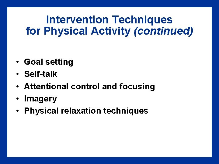 Intervention Techniques for Physical Activity (continued) • • • Goal setting Self-talk Attentional control Intervention Techniques for Physical Activity (continued) • • • Goal setting Self-talk Attentional control