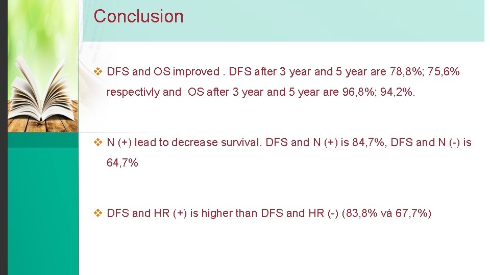 Conclusion v DFS and OS improved. DFS after 3 year and 5 year are
