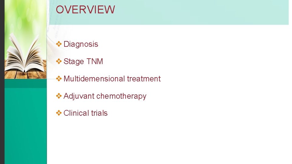 OVERVIEW v Diagnosis v Stage TNM v Multidemensional treatment v Adjuvant chemotherapy v Clinical