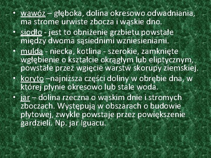  • wąwóz – głęboka, dolina okresowo odwadniania, ma strome urwiste zbocza i wąskie