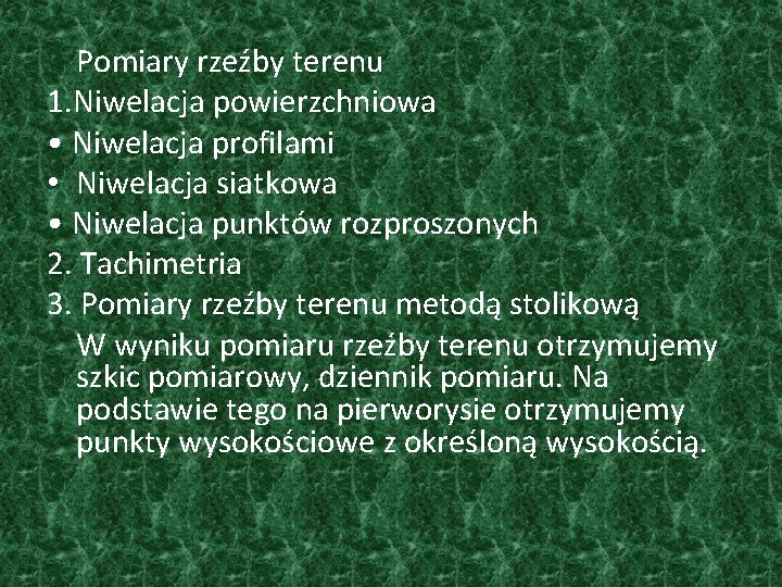 Pomiary rzeźby terenu 1. Niwelacja powierzchniowa • Niwelacja profilami • Niwelacja siatkowa • Niwelacja