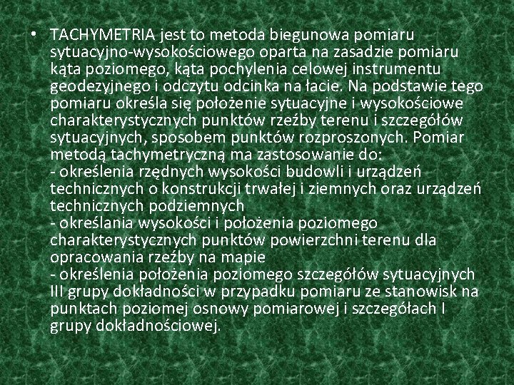  • TACHYMETRIA jest to metoda biegunowa pomiaru sytuacyjno-wysokościowego oparta na zasadzie pomiaru kąta