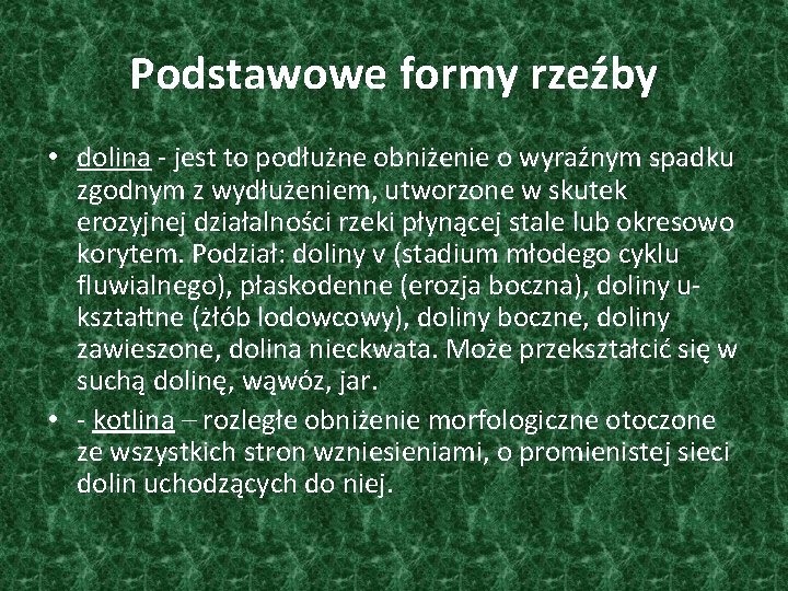 Podstawowe formy rzeźby • dolina - jest to podłużne obniżenie o wyraźnym spadku zgodnym