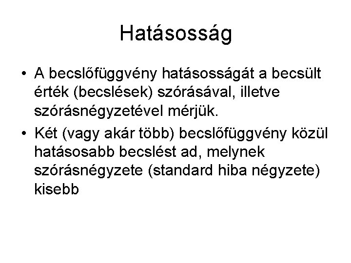 Hatásosság • A becslőfüggvény hatásosságát a becsült érték (becslések) szórásával, illetve szórásnégyzetével mérjük. •