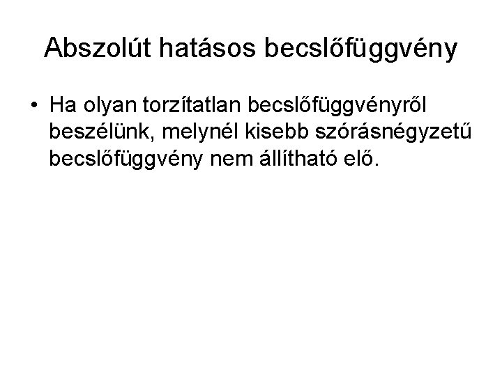 Abszolút hatásos becslőfüggvény • Ha olyan torzítatlan becslőfüggvényről beszélünk, melynél kisebb szórásnégyzetű becslőfüggvény nem