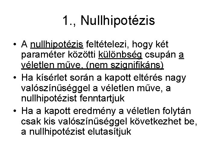 1. , Nullhipotézis • A nullhipotézis feltételezi, hogy két paraméter közötti különbség csupán a