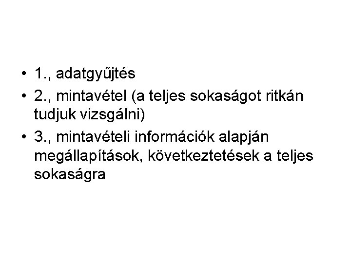  • 1. , adatgyűjtés • 2. , mintavétel (a teljes sokaságot ritkán tudjuk