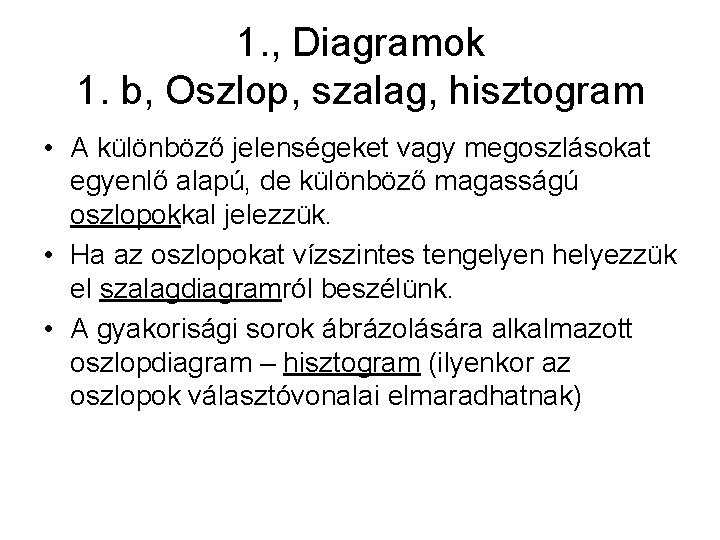 1. , Diagramok 1. b, Oszlop, szalag, hisztogram • A különböző jelenségeket vagy megoszlásokat