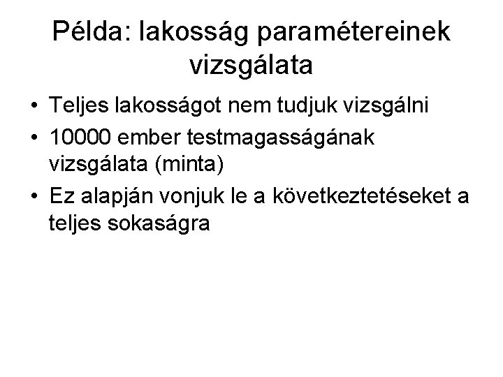 Példa: lakosság paramétereinek vizsgálata • Teljes lakosságot nem tudjuk vizsgálni • 10000 ember testmagasságának