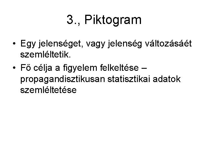 3. , Piktogram • Egy jelenséget, vagy jelenség változásáét szemléltetik. • Fő célja a
