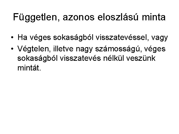 Független, azonos eloszlású minta • Ha véges sokaságból visszatevéssel, vagy • Végtelen, illetve nagy