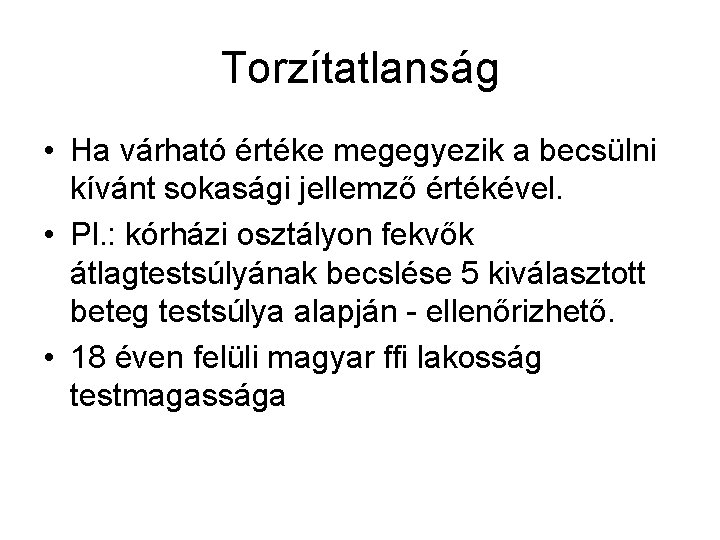 Torzítatlanság • Ha várható értéke megegyezik a becsülni kívánt sokasági jellemző értékével. • Pl.