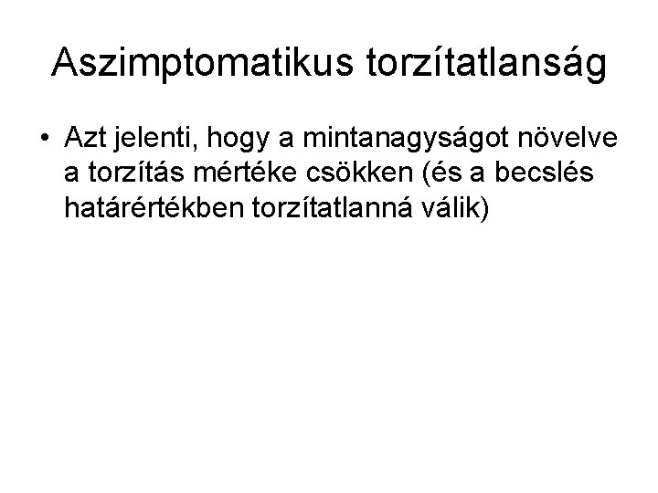 Aszimptomatikus torzítatlanság • Azt jelenti, hogy a mintanagyságot növelve a torzítás mértéke csökken (és