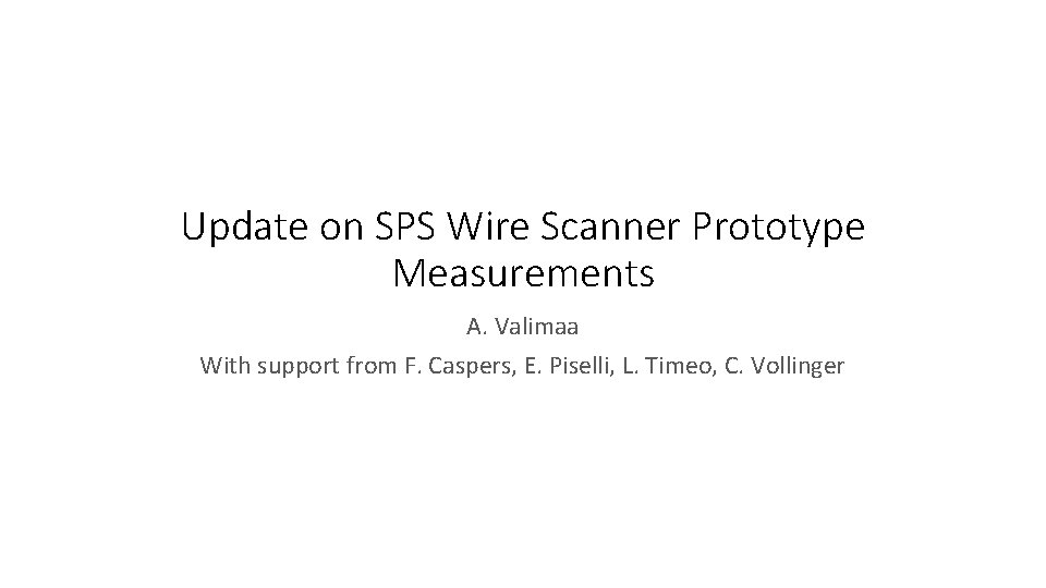 Update on SPS Wire Scanner Prototype Measurements A. Valimaa With support from F. Caspers,