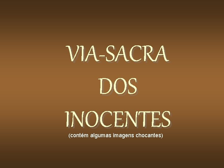 VIA-SACRA DOS INOCENTES (contém algumas imagens chocantes) 