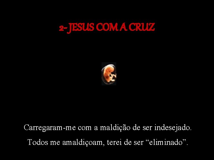 2 - JESUS COM A CRUZ Carregaram-me com a maldição de ser indesejado. Todos