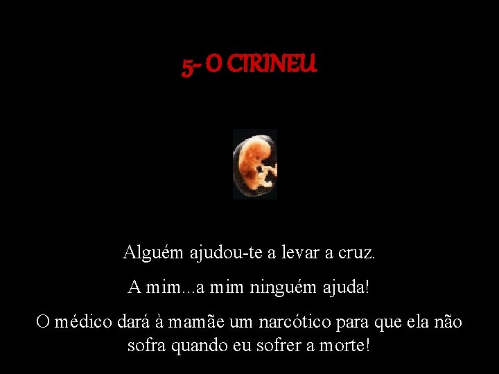 5 - O CIRINEU Alguém ajudou-te a levar a cruz. A mim. . .