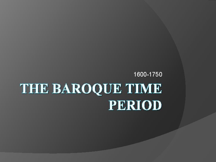 1600 -1750 THE BAROQUE TIME PERIOD 