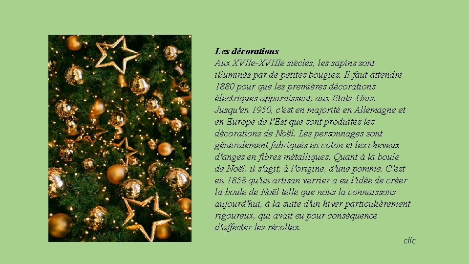 Les décorations Aux XVIIe-XVIIIe siècles, les sapins sont illuminés par de petites bougies. Il