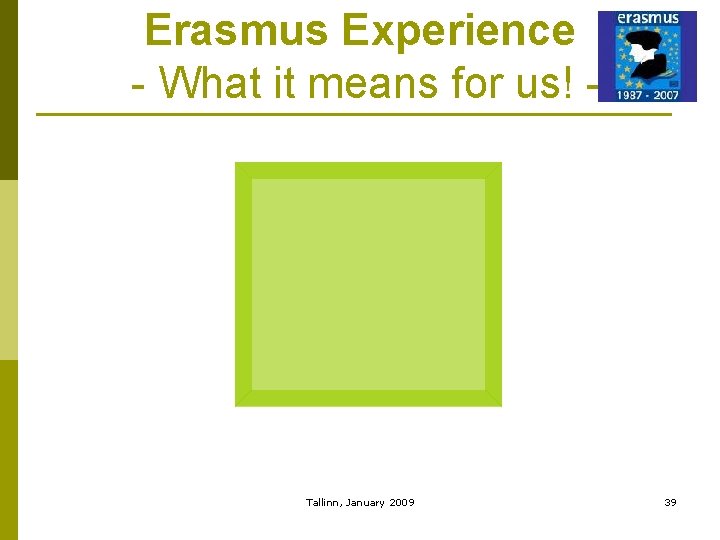 Erasmus Experience - What it means for us! - Tallinn, January 2009 39 