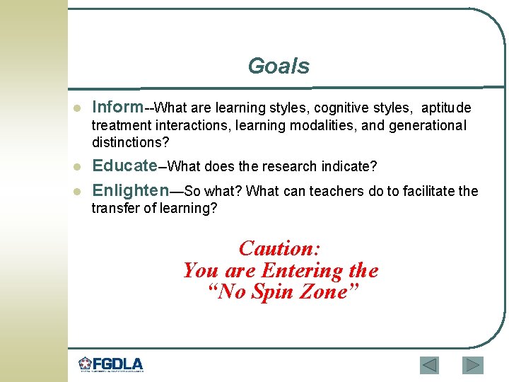 Goals l Inform--What are learning styles, cognitive styles, aptitude treatment interactions, learning modalities, and