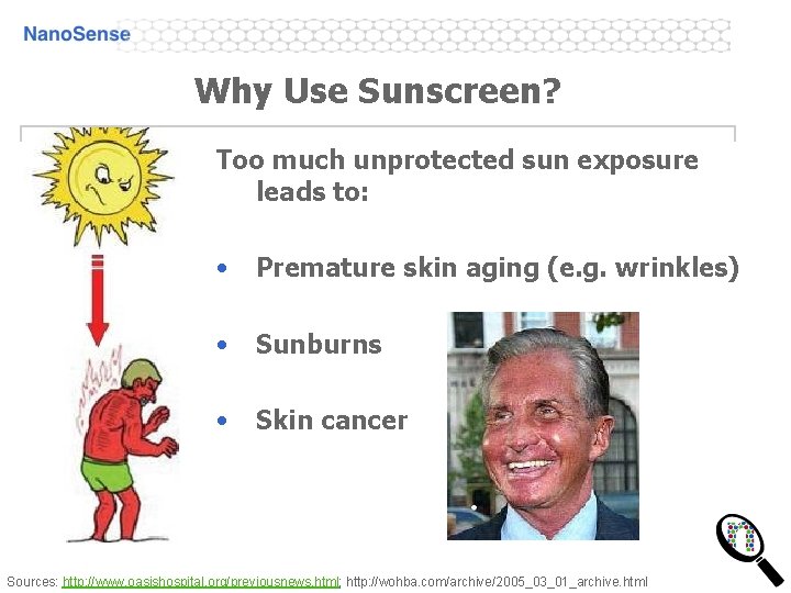 Why Use Sunscreen? Too much unprotected sun exposure leads to: • Premature skin aging Why Use Sunscreen? Too much unprotected sun exposure leads to: • Premature skin aging