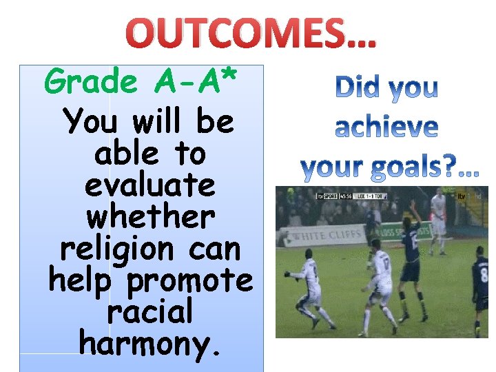 OUTCOMES… Grade A-A* You will be able to evaluate whether religion can help promote