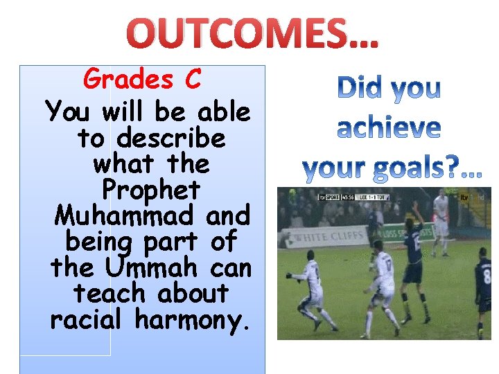 OUTCOMES… Grades C You will be able to describe what the Prophet Muhammad and