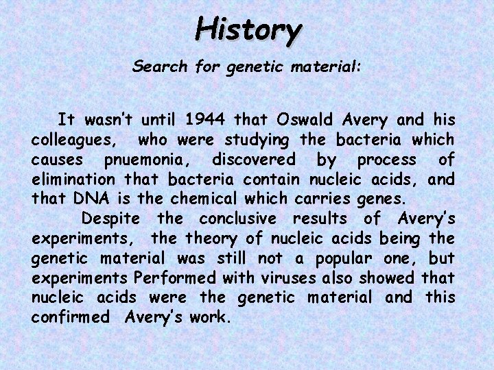 History Search for genetic material: It wasn’t until 1944 that Oswald Avery and his