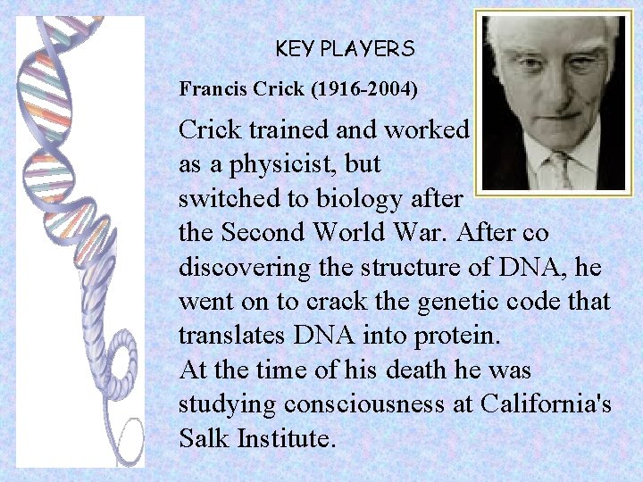 KEY PLAYERS Francis Crick (1916 -2004) Crick trained and worked as a physicist, but