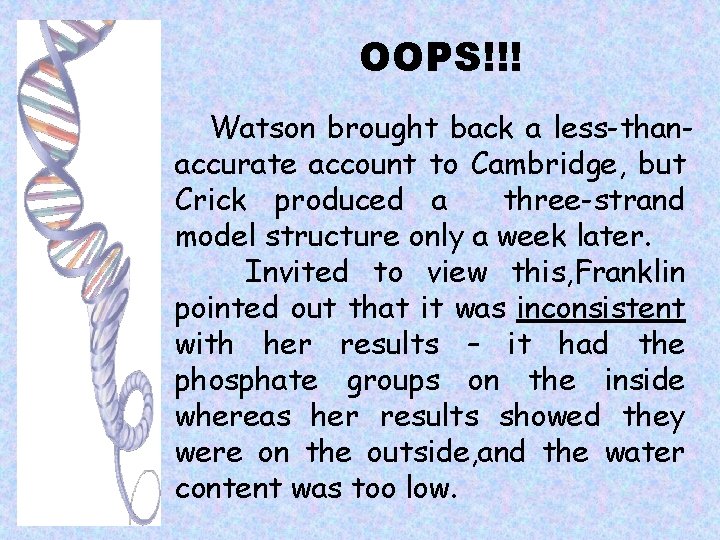 OOPS!!! Watson brought back a less-thanaccurate account to Cambridge, but Crick produced a three-strand