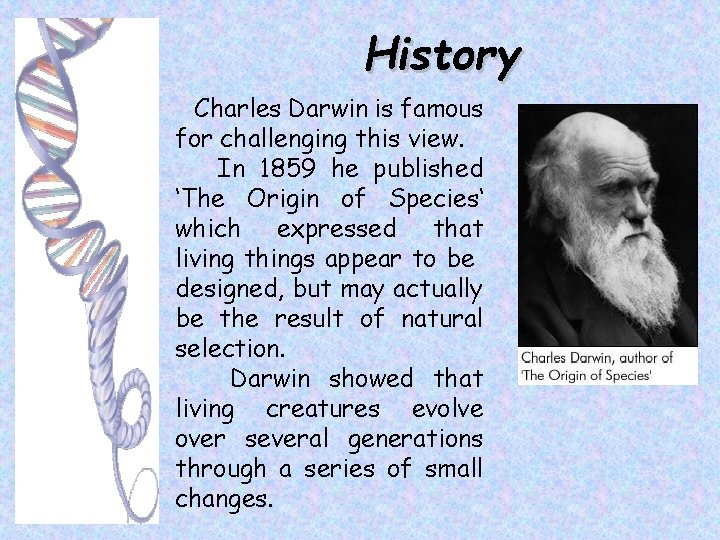 History Charles Darwin is famous for challenging this view. In 1859 he published ‘The