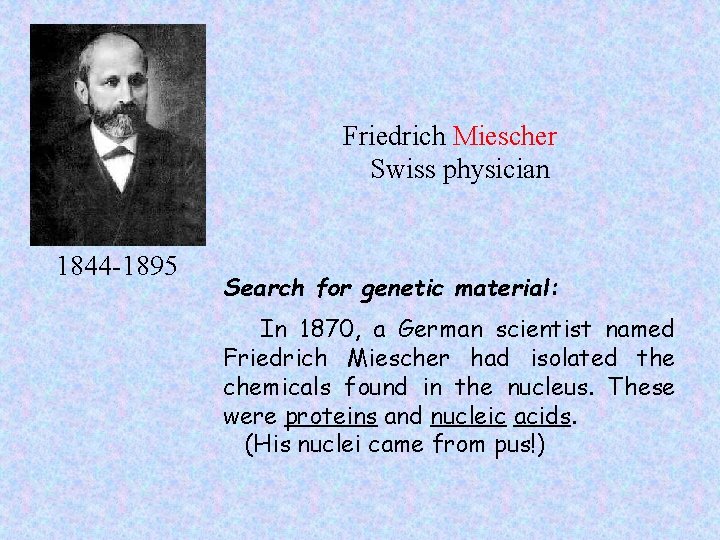 Friedrich Miescher Swiss physician 1844 -1895 Search for genetic material: In 1870, a German