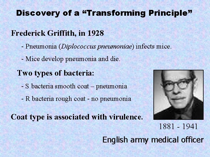 Discovery of a “Transforming Principle” Frederick Griffith, in 1928 - Pneumonia (Diplococcus pneumoniae) infects