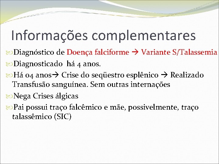 Informações complementares Diagnóstico de Doença falciforme Variante S/Talassemia Diagnosticado há 4 anos. Há 04