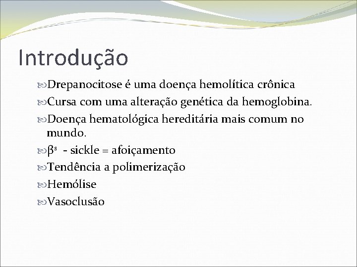 Introdução Drepanocitose é uma doença hemolítica crônica Cursa com uma alteração genética da hemoglobina.