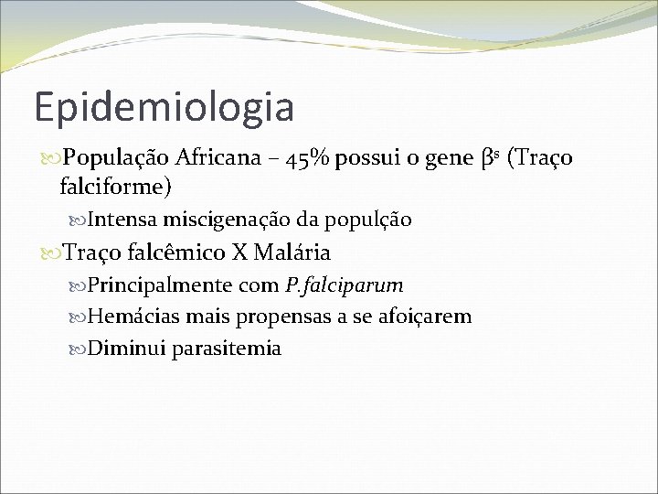 Epidemiologia População Africana – 45% possui o gene βs (Traço falciforme) Intensa miscigenação da