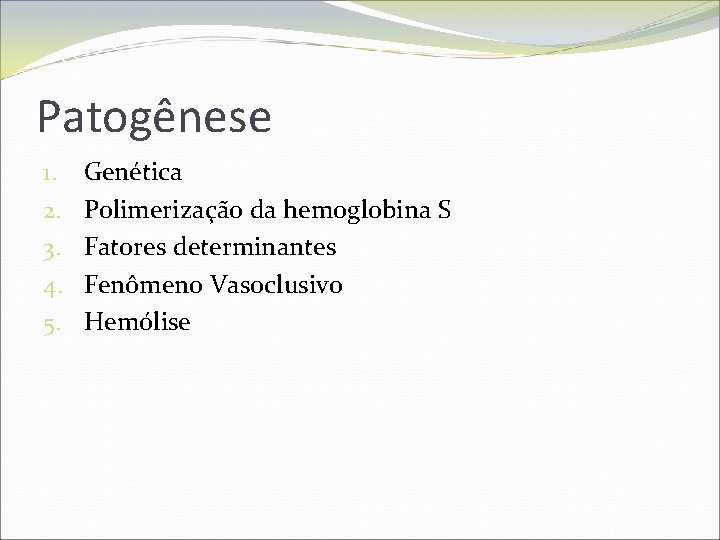 Patogênese 1. 2. 3. 4. 5. Genética Polimerização da hemoglobina S Fatores determinantes Fenômeno