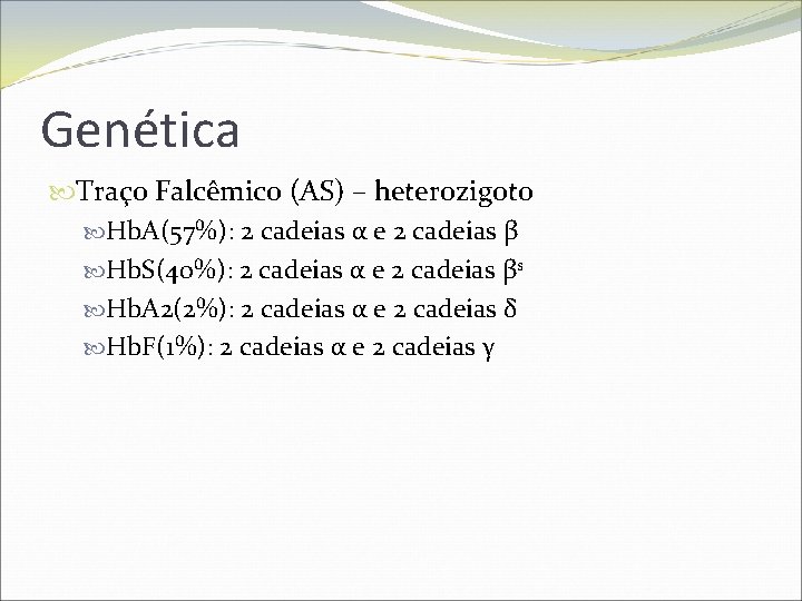 Genética Traço Falcêmico (AS) – heterozigoto Hb. A(57%): 2 cadeias α e 2 cadeias